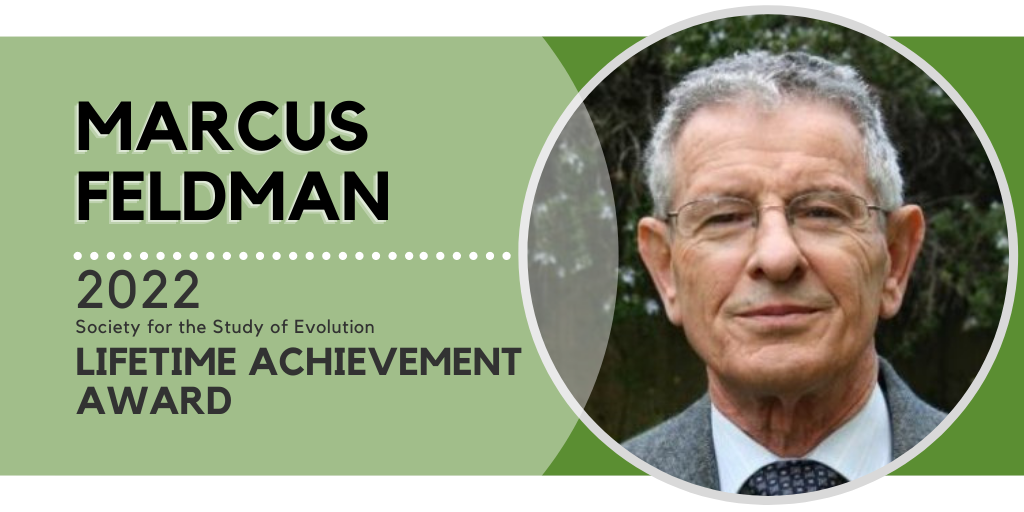 The words Marcus Feldman, 2022 Society for the Study of Evolution Lifetime Achievement Award in black text on a light green background next to a photo for Dr. Feldman.