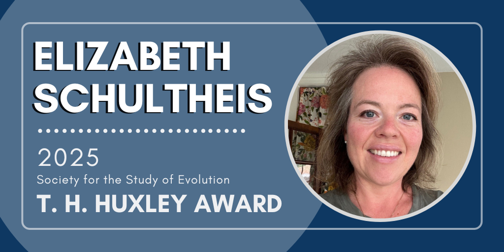 Headshot of Elizabeth Schultheis. Text: Elizabeth Schultheis, 2025 Society for the Study of Evolution T. H. Huxley Award.